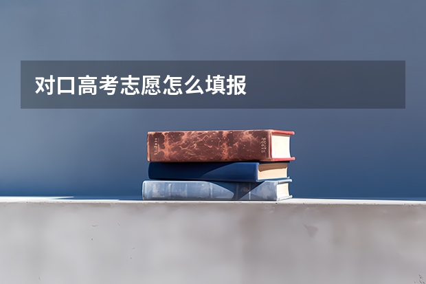 对口高考志愿怎么填报
