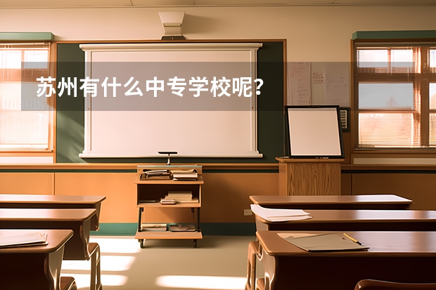 苏州有什么中专学校呢？