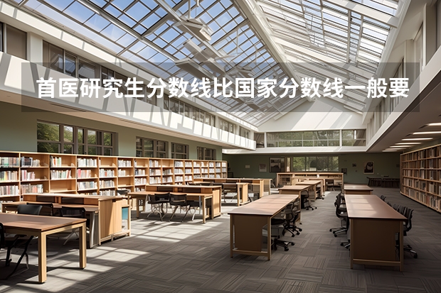 首医研究生分数线比国家分数线一般要高多少啊？