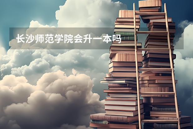 长沙师范学院会升一本吗