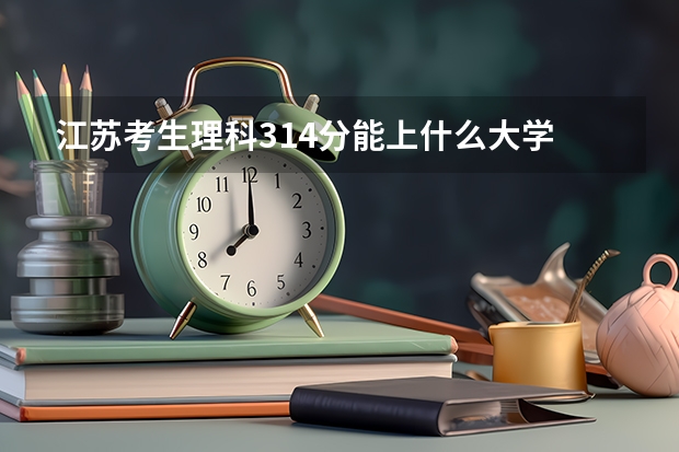 江苏考生理科314分能上什么大学