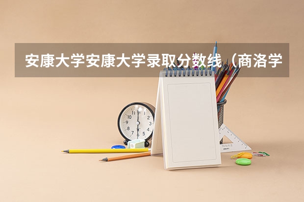 安康大学安康大学录取分数线（商洛学院公费师范生分数线）