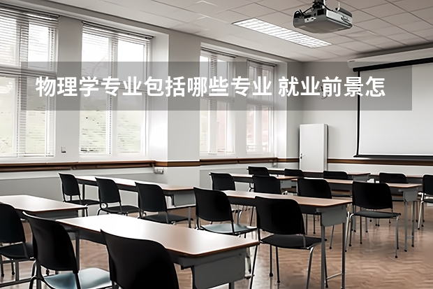 物理学专业包括哪些专业 就业前景怎么样
