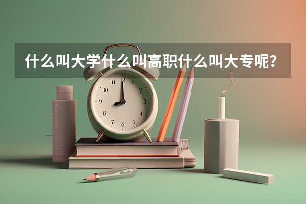 什么叫大学什么叫高职什么叫大专呢?