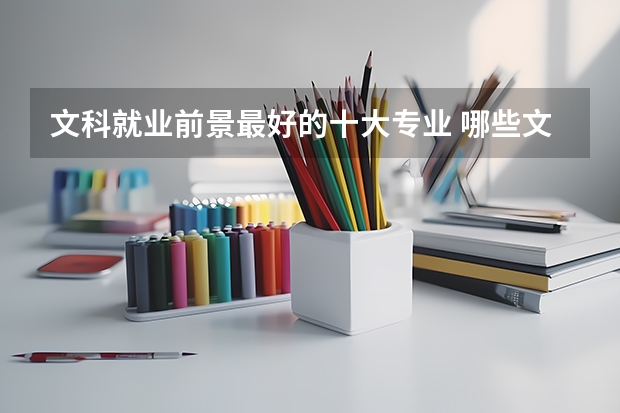 文科就业前景最好的十大专业 哪些文科专业有发展