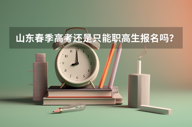 山东春季高考还是只能职高生报名吗？