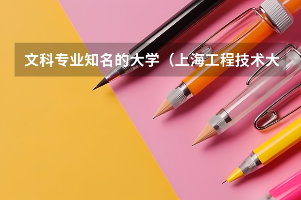 文科专业知名的大学（上海工程技术大学优势专业排名）