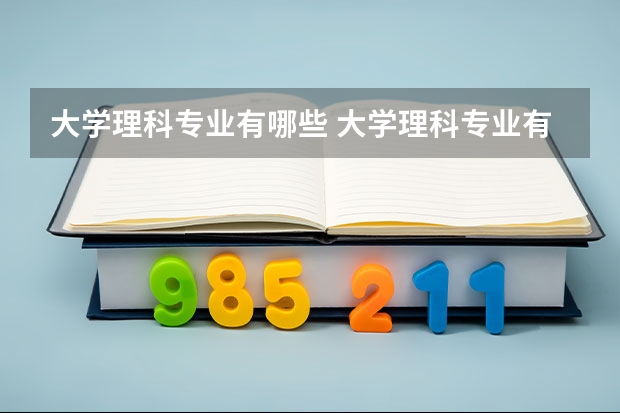 大学理科专业有哪些 大学理科专业有什么