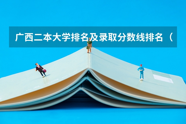 广西二本大学排名及录取分数线排名（广西公办二本排名）