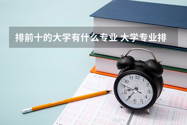 排前十的大学有什么专业 大学专业排行榜