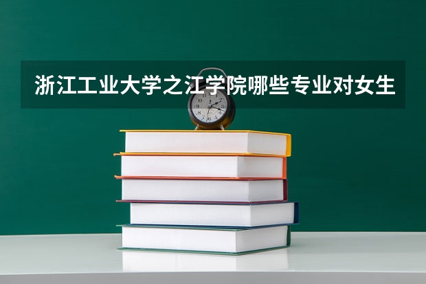 浙江工业大学之江学院哪些专业对女生来说比较适合？