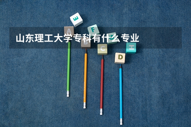 山东理工大学专科有什么专业