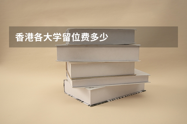 香港各大学留位费多少