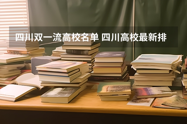 四川双一流高校名单 四川高校最新排名，川师竟超成理和中医药两所双一流院校！