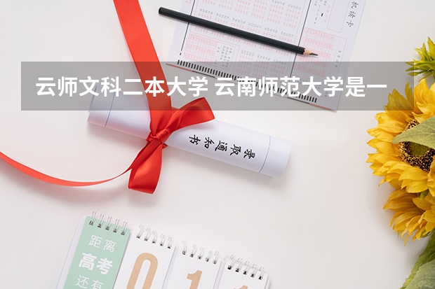 云师文科二本大学 云南师范大学是一本还是二本
