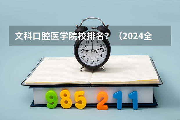 文科口腔医学院校排名？（2024全国医学类二本大学排名）