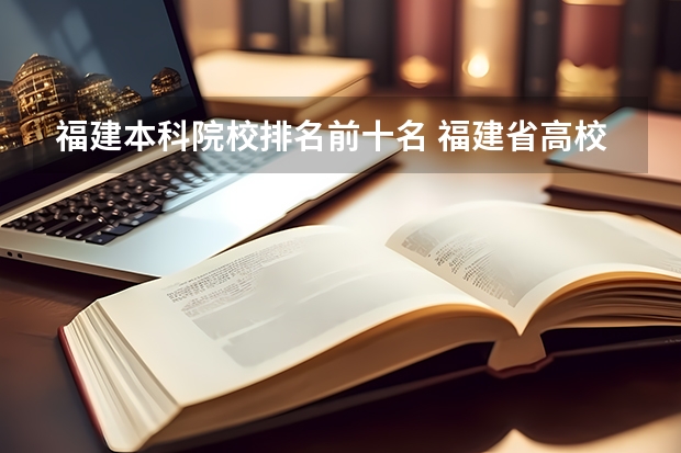 福建本科院校排名前十名 福建省高校排名一览表