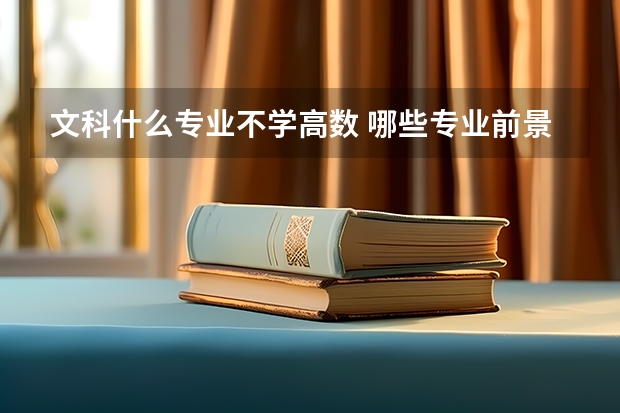 文科什么专业不学高数 哪些专业前景好