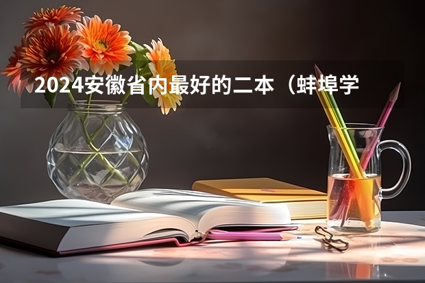 2024安徽省内最好的二本（蚌埠学院二本排名）
