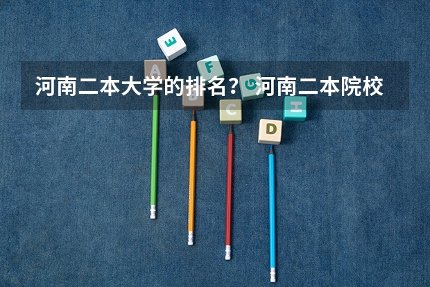 河南二本大学的排名？ 河南二本院校排名