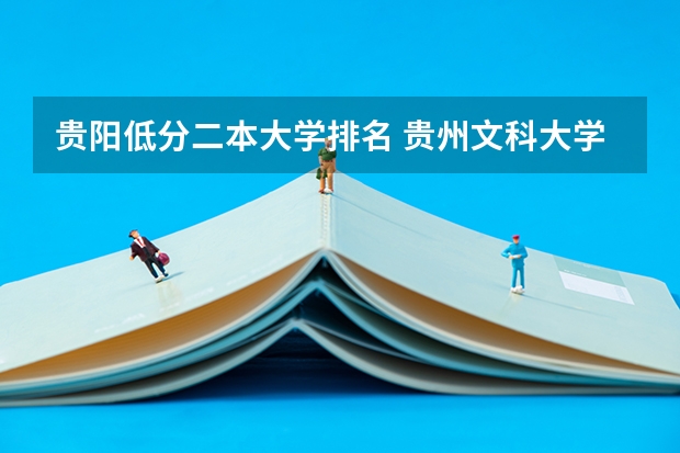 贵阳低分二本大学排名 贵州文科大学二本录取分排名