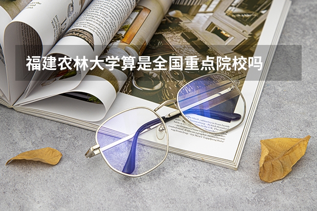 福建农林大学算是全国重点院校吗