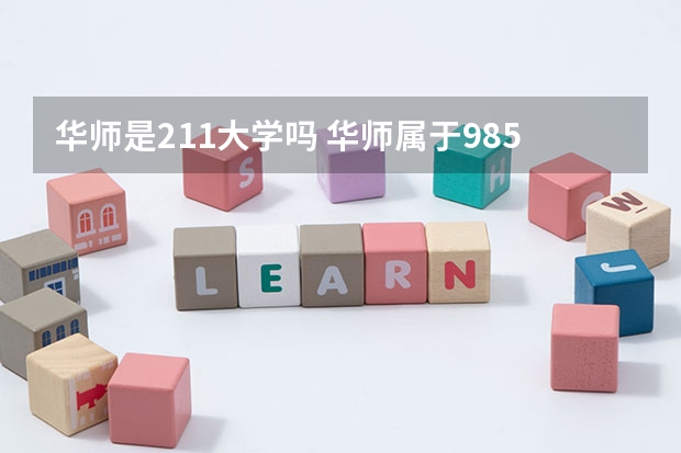 华师是211大学吗 华师属于985还是211？