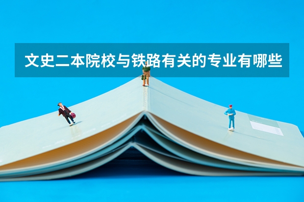 文史二本院校与铁路有关的专业有哪些？