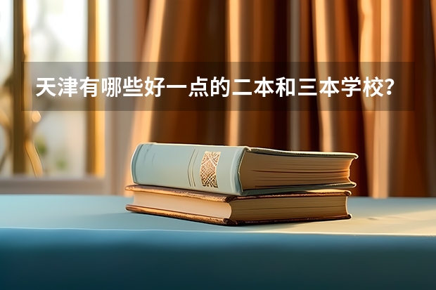 天津有哪些好一点的二本和三本学校？