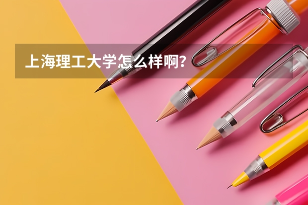 上海理工大学怎么样啊？
