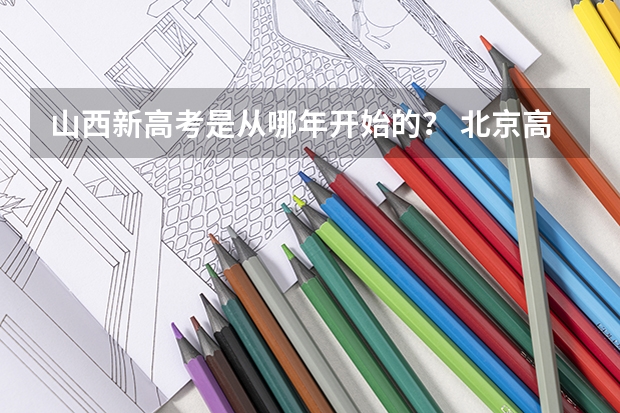 山西新高考是从哪年开始的？ 北京高考时间2025年几月几日考