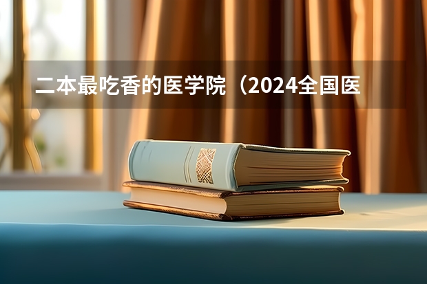 二本最吃香的医学院（2024全国医学类二本大学排名）