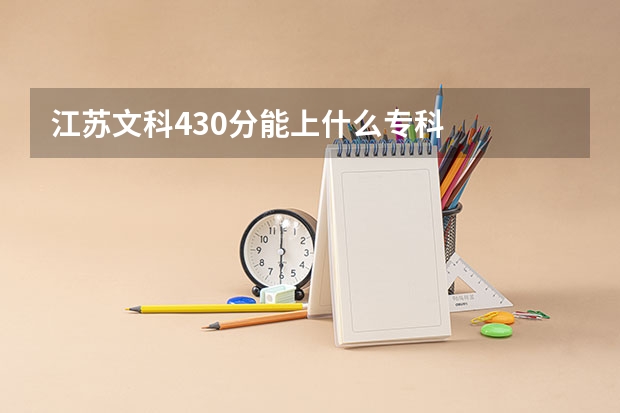 江苏文科430分能上什么专科
