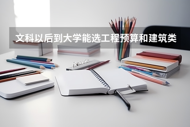 文科以后到大学能选工程预算和建筑类的专业吗