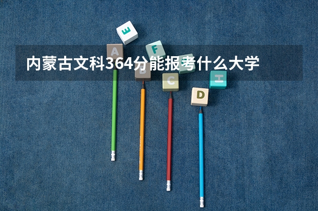 内蒙古文科364分能报考什么大学