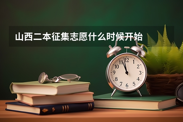 山西二本征集志愿什么时候开始