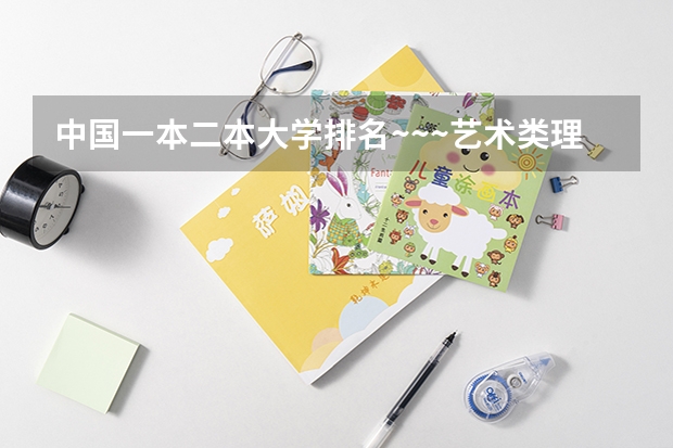 中国一本二本大学排名~~~艺术类理科类文科类~~ 文科类二本大学排名一览表