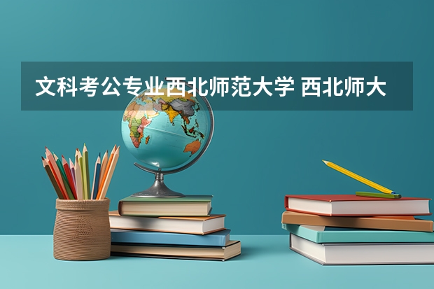 文科考公专业西北师范大学 西北师大专业录取分数线