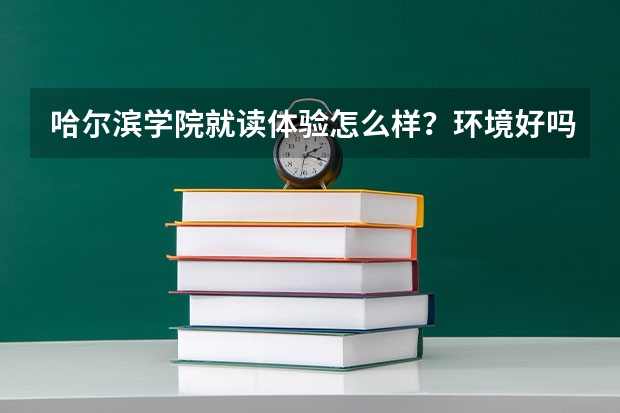 哈尔滨学院就读体验怎么样？环境好吗？
