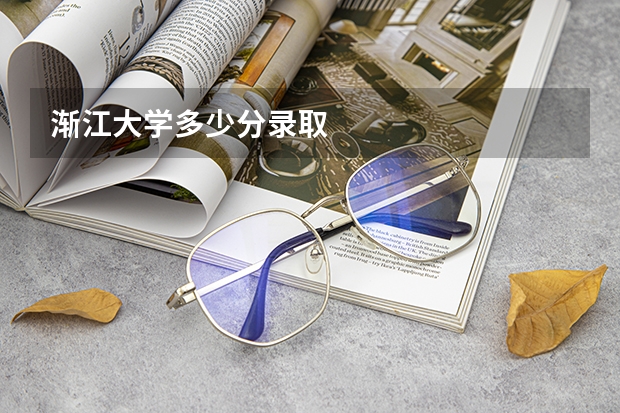 渐江大学多少分录取
