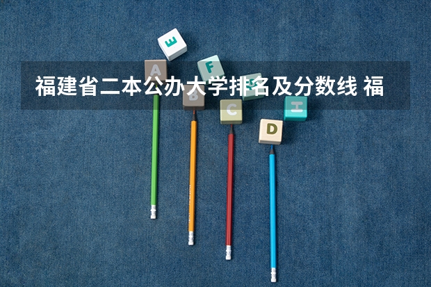 福建省二本公办大学排名及分数线 福建公办二本大学