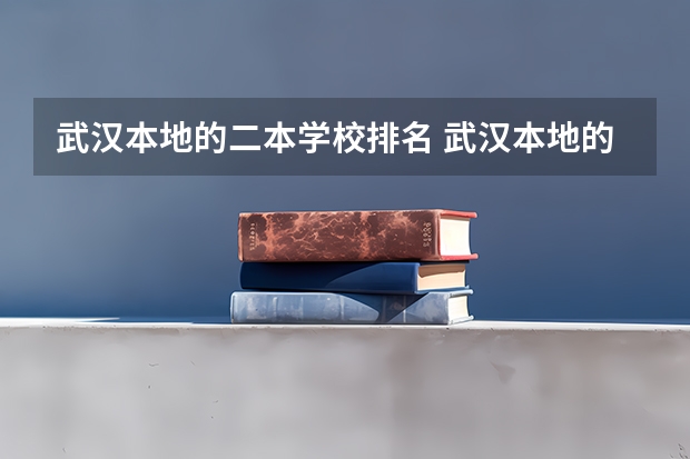 武汉本地的二本学校排名 武汉本地的二本学校排名