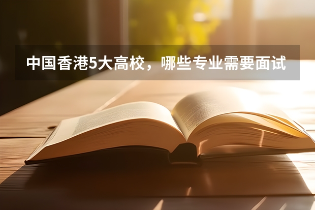 中国香港5大高校，哪些专业需要面试？