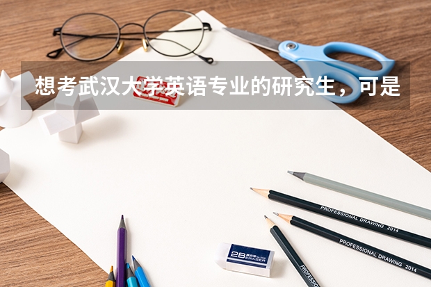 想考武汉大学英语专业的研究生，可是相关的参考资料有哪些呢？？？