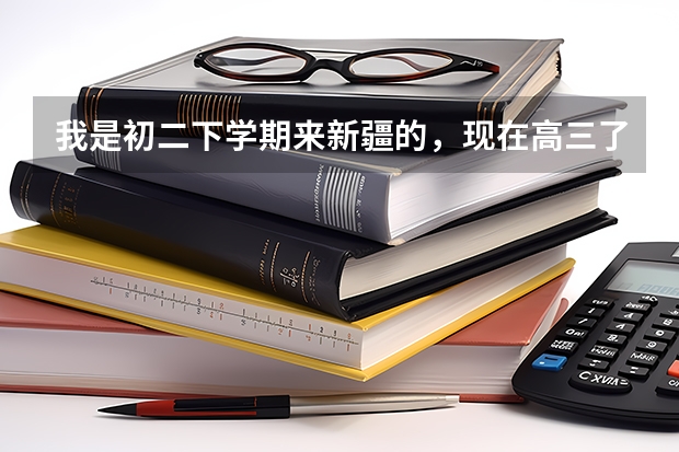 我是初二下学期来新疆的，现在高三了请问明年可以参加高考吗？