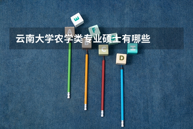 云南大学农学类专业硕士有哪些