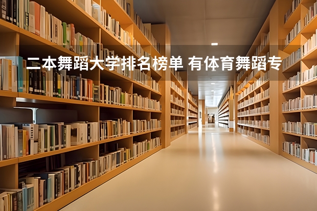 二本舞蹈大学排名榜单 有体育舞蹈专业的二本大学排名