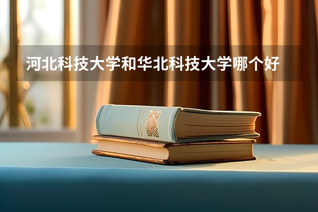 河北科技大学和华北科技大学哪个好