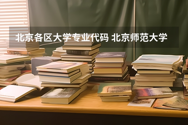 北京各区大学专业代码 北京师范大学代码及专业代码