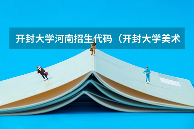 开封大学河南招生代码（开封大学美术专业代码）